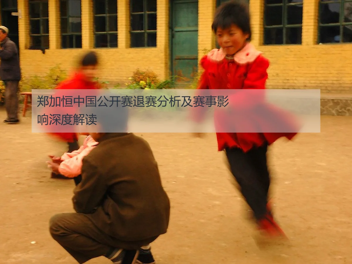 郑加恒中国公开赛退赛分析及赛事影响深度解读