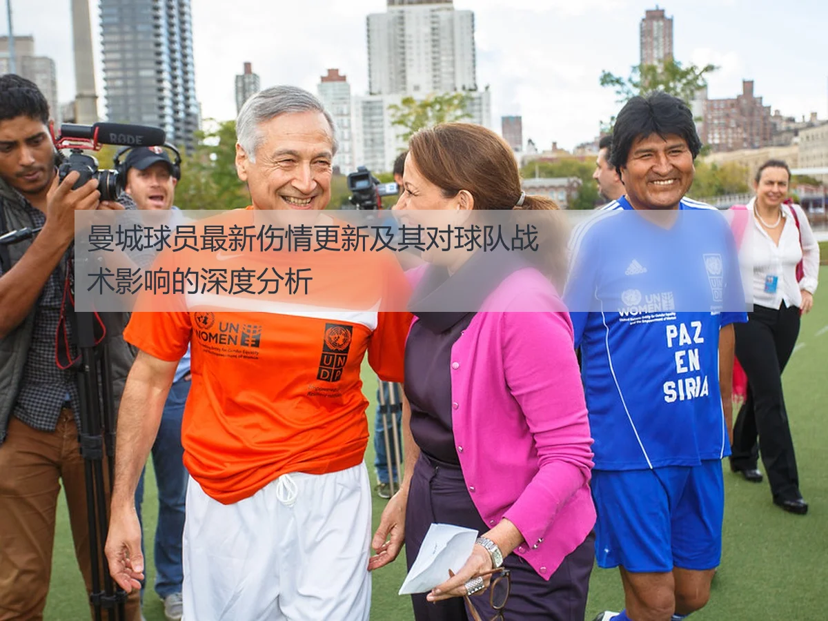曼城球员最新伤情更新及其对球队战术影响的深度分析